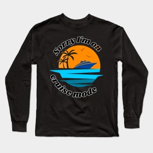 Sorry I'm on cruise mode design for cruise lovers Long Sleeve T-Shirt